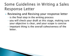  Reviewing and Revising your response letter
◦ is the final step in the writing process
◦ you will check your draft at this stage, making sure
your objective is clear, and your scope is concise
◦ impotant thing is the overall cohesiveness of the
letter.
 