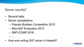 Some results?
• Several talks
• Solver competitions
– Pseudo Boolean Competition 2012
– Max-SAT Evaluation 2013
– SMT-COMP...