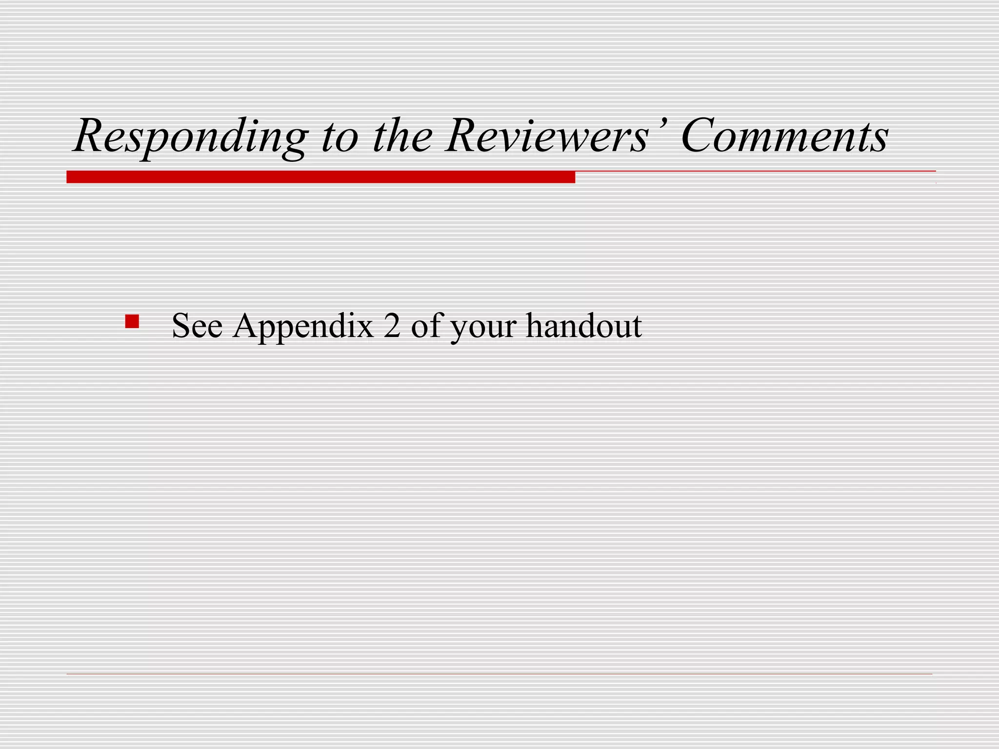 Responding to the Reviewers’ Comments


     See Appendix 2 of your handout
 