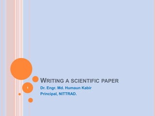 WRITING A SCIENTIFIC PAPER
1

Dr. Engr. Md. Humaun Kabir
Principal, NITTRAD.

 