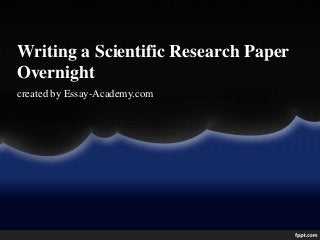 Writing a Scientific Research Paper
Overnight
created by Essay-Academy.com
 