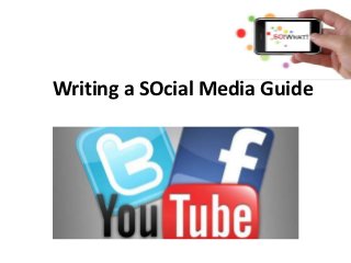 Writing a SOcial Media Guide




           © SO! What? SOcial
          www.sowhatsocial.com
 