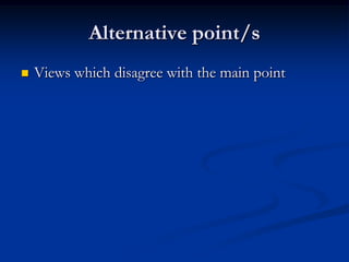 Alternative point/s
 Views which disagree with the main point
 