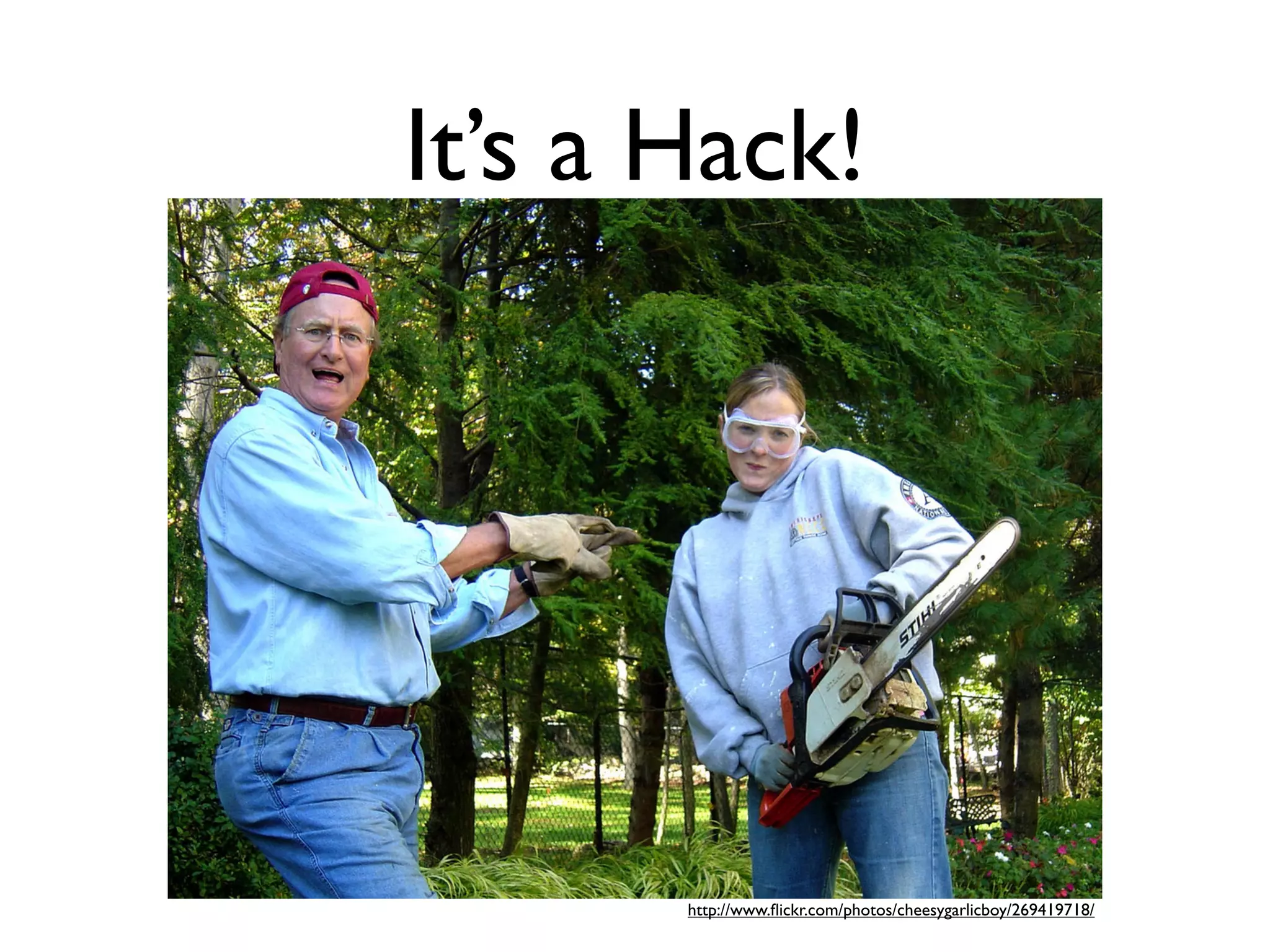 It’s a Hack!




       http://www.ﬂickr.com/photos/cheesygarlicboy/269419718/
 