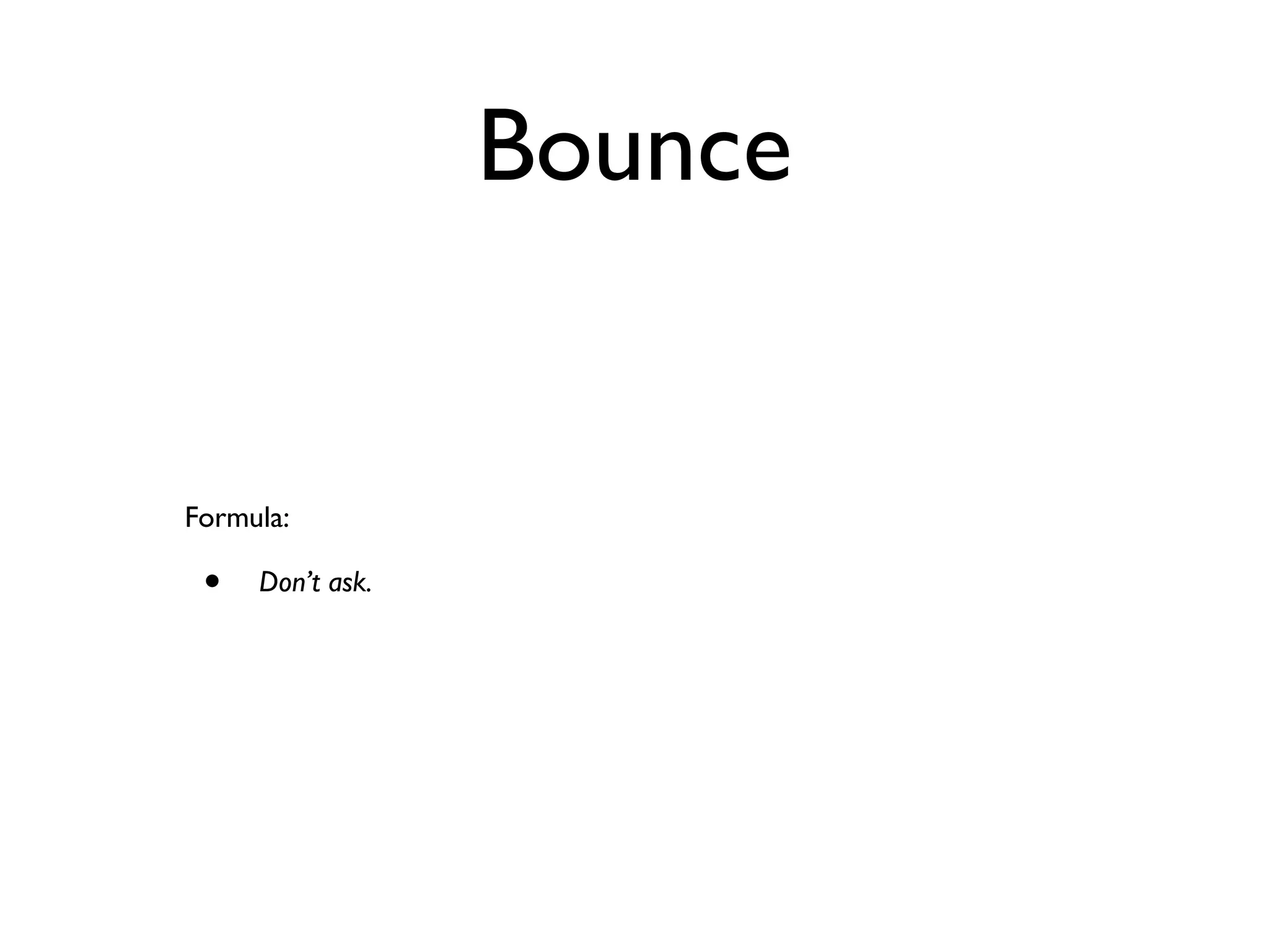 Bounce


Formula:

 •   Don’t ask.
 
