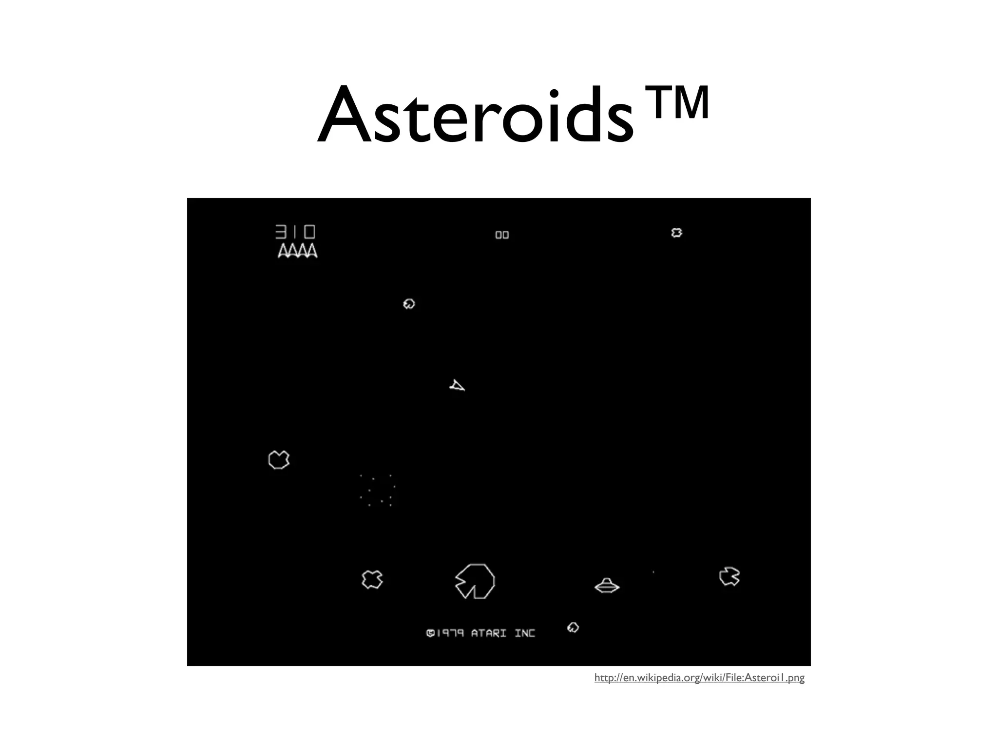 Asteroids™




      http://en.wikipedia.org/wiki/File:Asteroi1.png
 