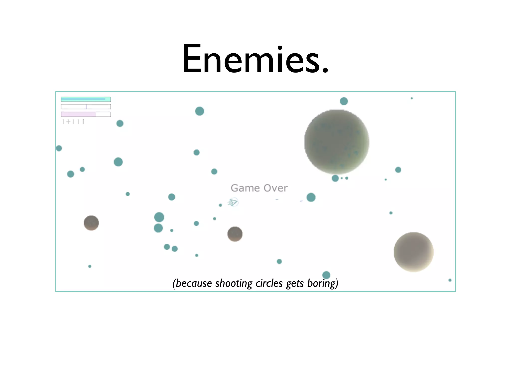 Enemies.




(because shooting circles gets boring)
 