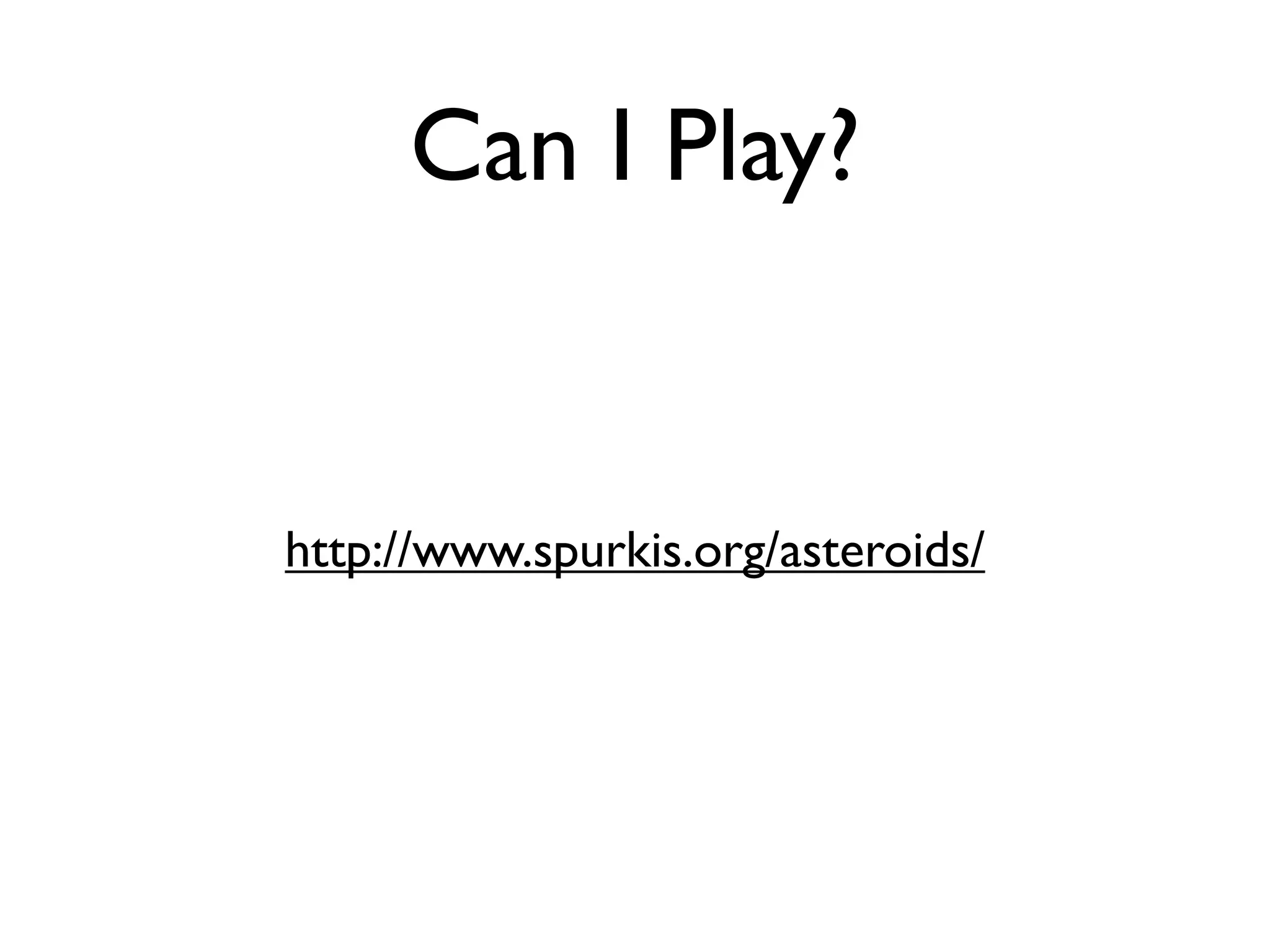 Can I Play?


http://www.spurkis.org/asteroids/
 