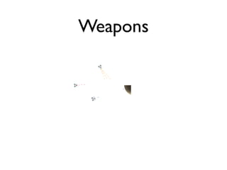 Weapons
 