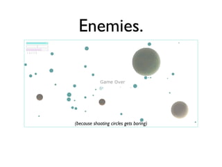 Enemies.




(because shooting circles gets boring)
 
