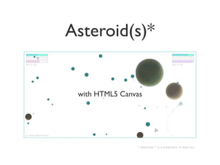 Asteroid(s)*


                         with HTML5 Canvas




(c) 2012 Steve Purkis




                                        * Asteroids™ is a trademark of Atari Inc.
 