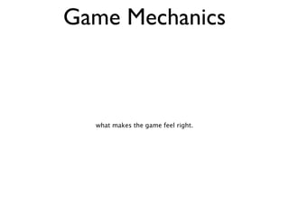 Game Mechanics



  what makes the game feel right.
 