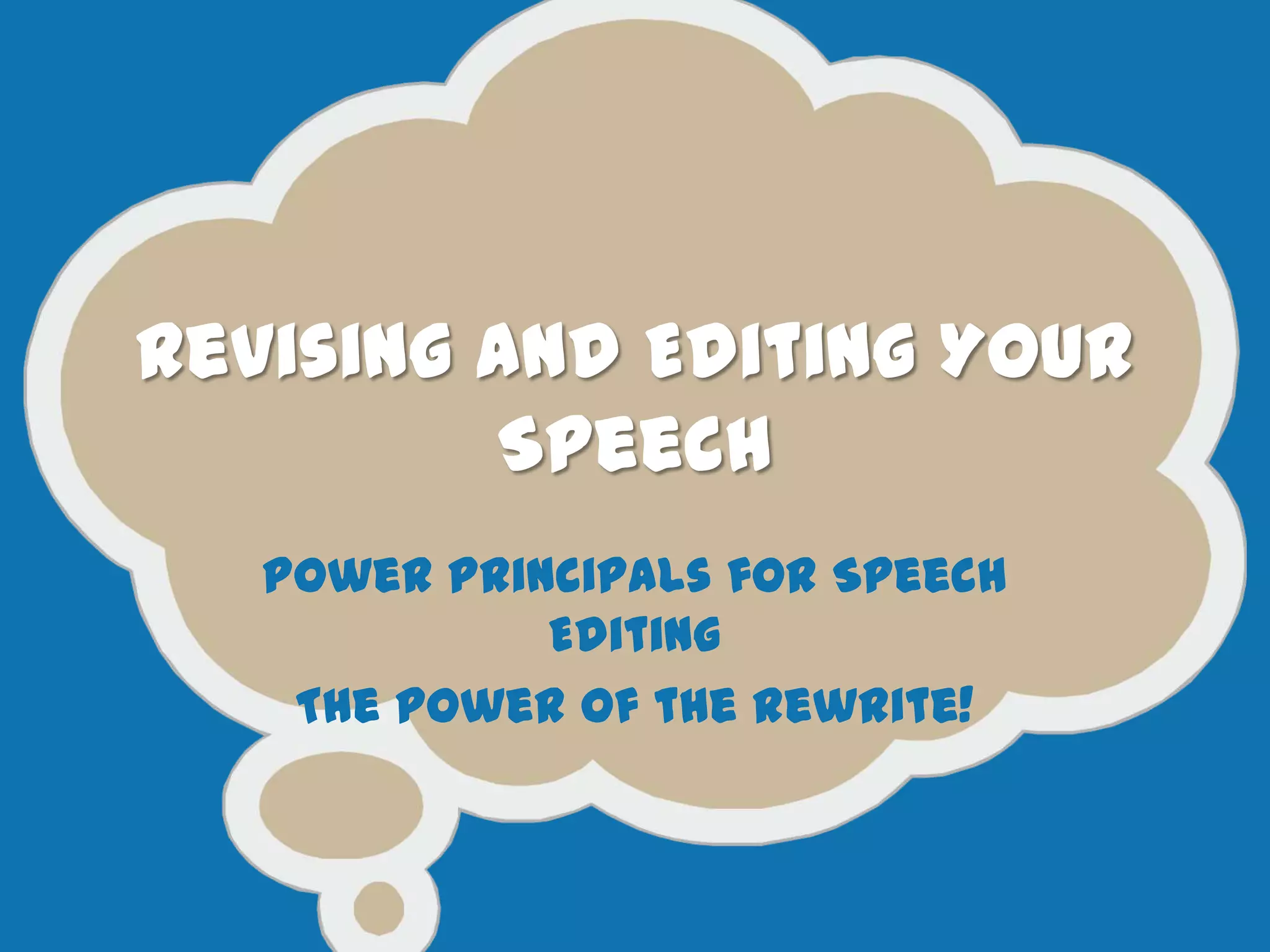 Revising and Editing Your
Speech
Power Principals for Speech
Editing
The power of the rewrite!
 