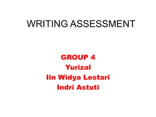 WRITING ASSESSMENT
GROUP 4
Yurizal
Iin Widya Lestari
Indri Astuti
 