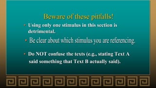 Beware of these pitfalls!
• Using only one stimulus in this section is
detrimental.
• Do NOT confuse the texts (e.g., stating Text A
said something that Text B actually said).
 