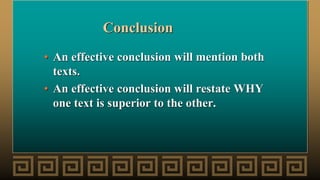 Conclusion
• An effective conclusion will mention both
texts.
• An effective conclusion will restate WHY
one text is superior to the other.
 