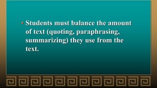 • Students must balance the amount
of text (quoting, paraphrasing,
summarizing) they use from the
text.
 