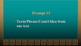 Prompt #1
• Term/Phrase/Centrl Idea from
one text
 