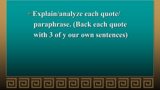 • Explain/analyze each quote/
paraphrase. (Back each quote
with 3 of y our own sentences)
 