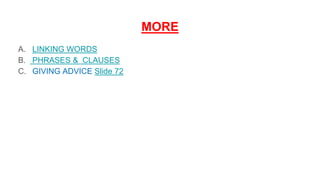 MORE
A. LINKING WORDS
B. PHRASES & CLAUSES
C. GIVING ADVICE Slide 72
 