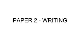PAPER 2 - WRITING
 