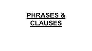 PHRASES &
CLAUSES
 