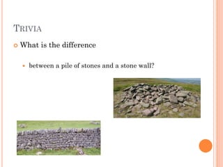 TRIVIA


What is the difference


between a pile of stones and a stone wall?

 