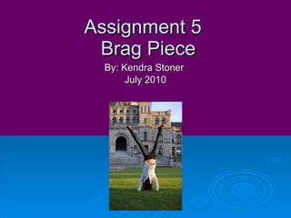 Assignment 5   Brag Piece By: Kendra Stoner  July 2010 