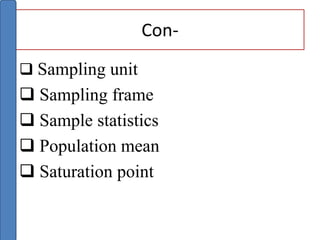 Con-
 Sampling unit
 Sampling frame
 Sample statistics
 Population mean
 Saturation point
 