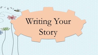 Writing Your
Story
 