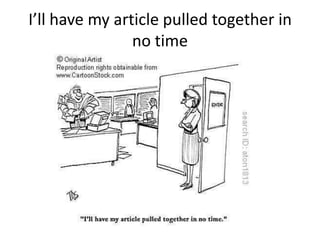 I’ll have my article pulled together in
                no time
 