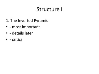 Structure I
1. The Inverted Pyramid
• - most important
• - details later
• - critics
 