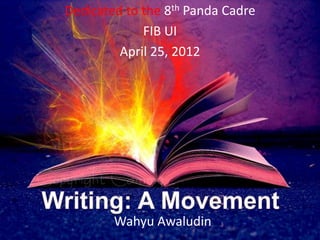 Dedicated to the 8th Panda Cadre
             FIB UI
         April 25, 2012




        Wahyu Awaludin
 