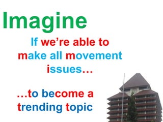 If we’re able to
make all movement
     issues…

…to become a
trending topic
 