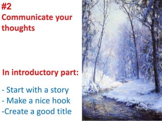 - Start with a story
- Make a nice hook
-Create a good title
 
