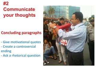 - Give motivational quotes
- Create a controversial
ending
- Ask a rhetorical question
 