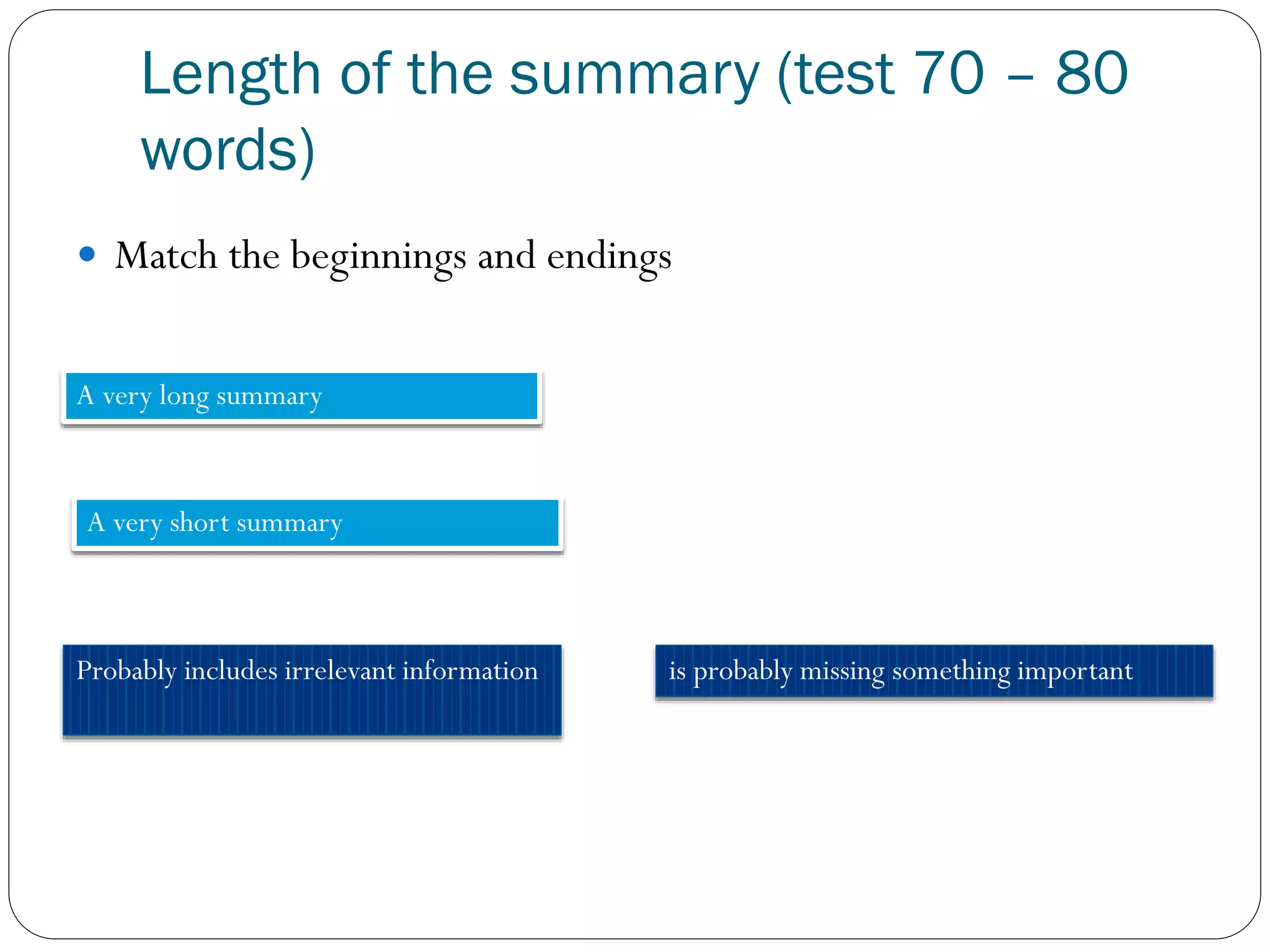 Length of the summary (test 70 – 80
words)
 Match the beginnings and endings
A very long summary
Probably includes irrelevant information
A very short summary
is probably missing something important
 