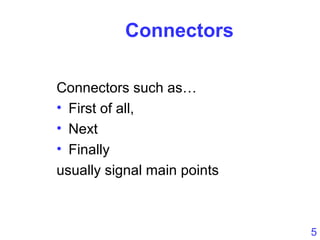 5
Connectors
Connectors such as…
• First of all,
• Next
• Finally
usually signal main points
 