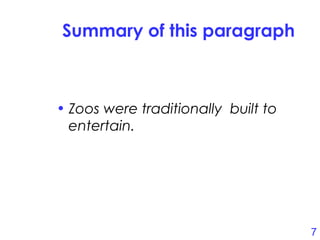 7
Summary of this paragraph
• Zoos were traditionally built to
entertain.
 
