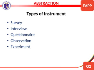 ABSTRACTION
• Survey
• Interview
• Questionnaire
• Observation
• Experiment
Types of Instrument
EAPP
Q2
 
