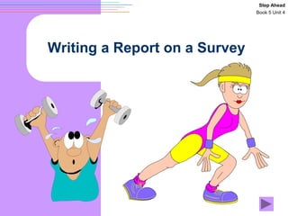 Writing a Report on a Survey
Step Ahead
Book 5 Unit 4
 