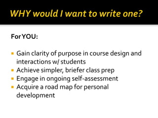 For YOU:

   Gain clarity of purpose in course design and
    interactions w/ students
   Achieve simpler, briefer class prep
   Engage in ongoing self-assessment
   Acquire a road map for personal
    development
 