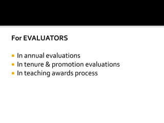 For EVALUATORS

   In annual evaluations
   In tenure & promotion evaluations
   In teaching awards process
 