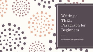 Writing a
TEEL
Paragraph for
Beginners
Stand alone paragraphs only.
 