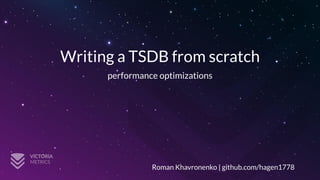 Writing a TSDB from scratch
performance optimizations
Roman Khavronenko | github.com/hagen1778
 
