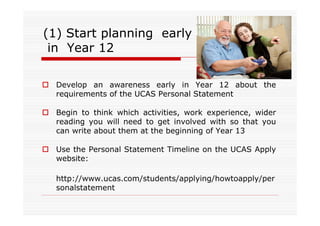 (1) Start planning early
in Year 12
 Develop an awareness early in Year 12 about the
requirements of the UCAS Personal St...