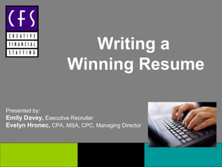 Writing a
                     Winning Resume

Presented by:
Emily Davey, Executive Recruiter
Evelyn Hronec, CPA, MSA, CPC, Managing Director
 
