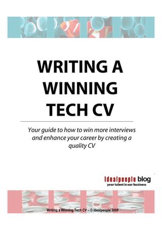 WRITING A
   WINNING
    TECH CV
Your guide to how to win more interviews
 and enhance your career by creating a
               quality CV




      Writing a Winning Tech CV – © Idealpeople 2009
 