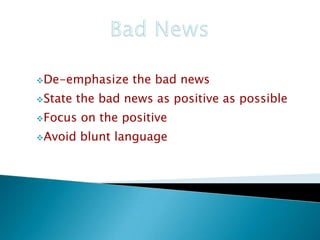 De-emphasize
State

the bad news

the bad news as positive as possible

Focus

on the positive

Avoid

blunt language

 