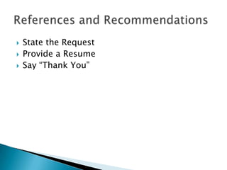 



State the Request
Provide a Resume
Say “Thank You”

 